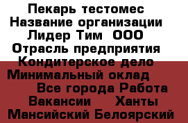 Пекарь-тестомес › Название организации ­ Лидер Тим, ООО › Отрасль предприятия ­ Кондитерское дело › Минимальный оклад ­ 25 000 - Все города Работа » Вакансии   . Ханты-Мансийский,Белоярский г.